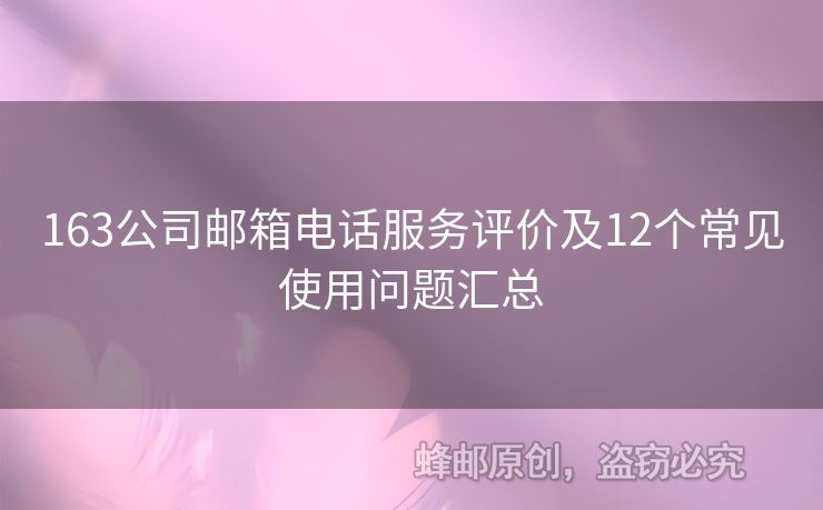 163公司郵箱電話服務(wù)評價及12個常見使用問題匯總