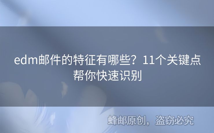 edm郵件的特征有哪些？11個關鍵點幫你快速識別