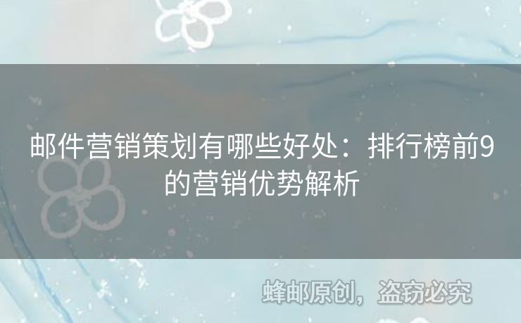 郵件營銷策劃有哪些好處：排行榜前9的營銷優(yōu)勢解析