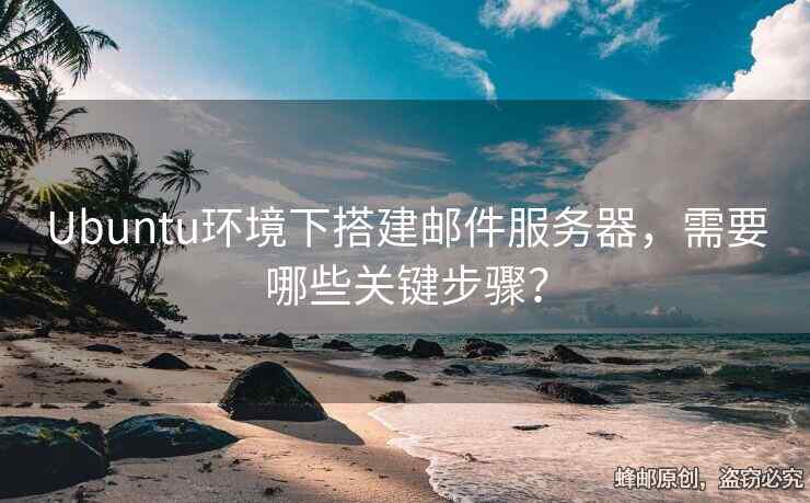 Ubuntu環(huán)境下搭建郵件服務(wù)器，需要哪些關(guān)鍵步驟？
