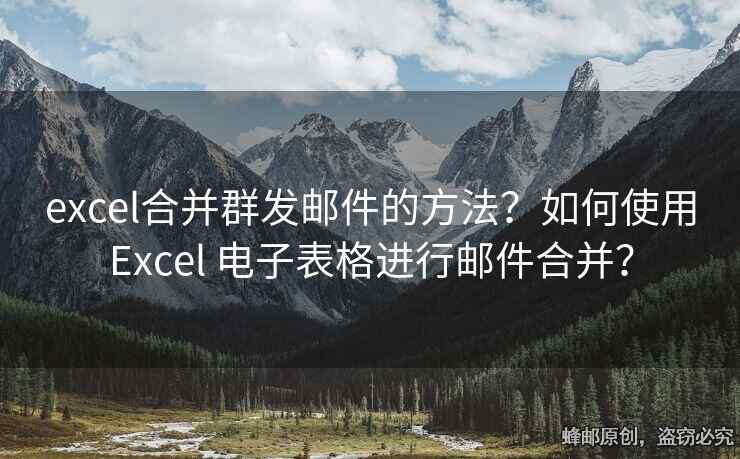 excel合并群發(fā)郵件的方法？如何使用Excel 電子表格進(jìn)行郵件合并？