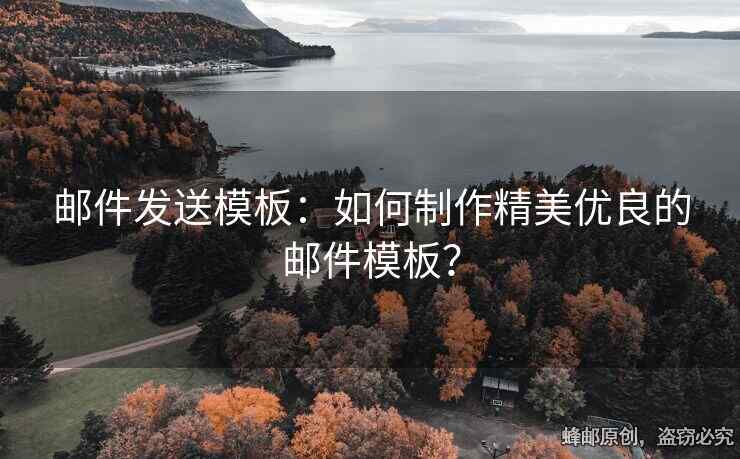 郵件發(fā)送模板：如何制作精美優(yōu)良的郵件模板？