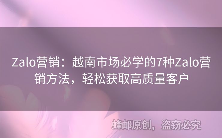 Zalo營(yíng)銷：越南市場(chǎng)必學(xué)的7種Zalo營(yíng)銷方法，輕松獲取高質(zhì)量客戶