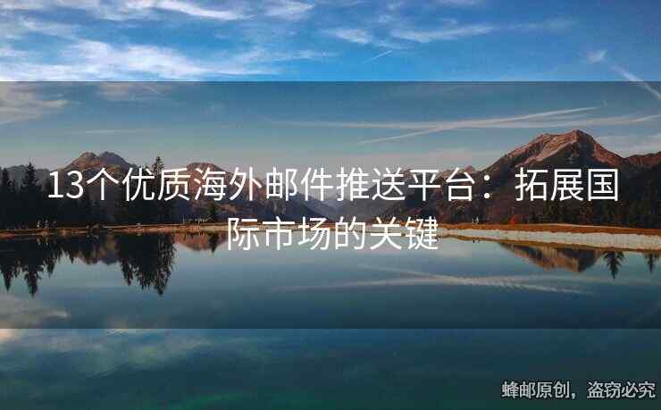 13個優(yōu)質(zhì)海外郵件推送平臺：拓展國際市場的關(guān)鍵