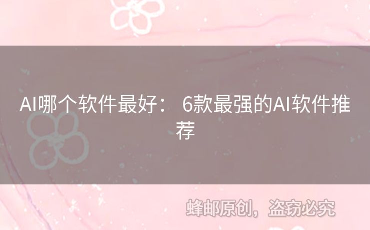 AI哪個(gè)軟件最好： 6款最強(qiáng)的AI軟件推薦
