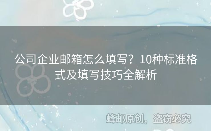 公司企業(yè)郵箱怎么填寫？10種標(biāo)準(zhǔn)格式及填寫技巧全解析