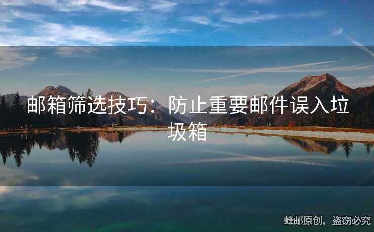 郵箱篩選技巧：防止重要郵件誤入垃圾箱