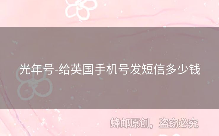 光年號-給英國手機(jī)號發(fā)短信多少錢