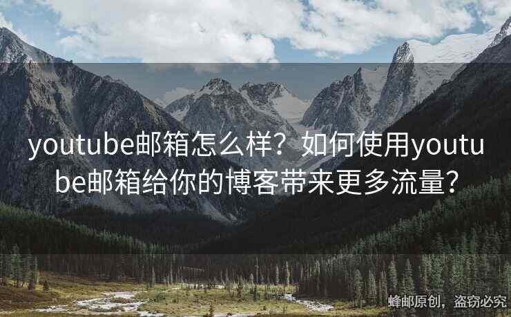 youtube郵箱怎么樣？如何使用youtube郵箱給你的博客帶來(lái)更多流量？