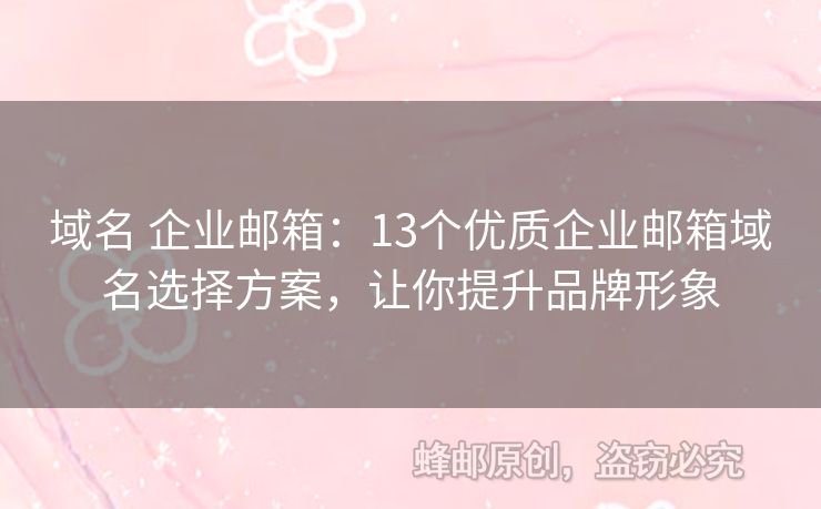 域名 企業(yè)郵箱：13個優(yōu)質(zhì)企業(yè)郵箱域名選擇方案，讓你提升品牌形象