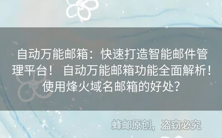 自動萬能郵箱：快速打造智能郵件管理平臺！ 自動萬能郵箱功能全面解析！使用烽火域名郵箱的好處？