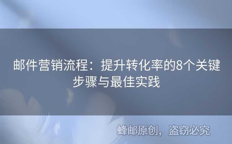 郵件營銷流程：提升轉(zhuǎn)化率的8個(gè)關(guān)鍵步驟與最佳實(shí)踐
