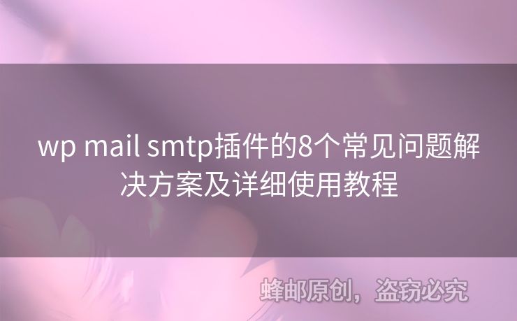 wp mail smtp插件的8個(gè)常見問題解決方案及詳細(xì)使用教程