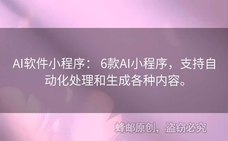 AI軟件小程序： 6款A(yù)I小程序，支持自動化處理和生成各種內(nèi)容。