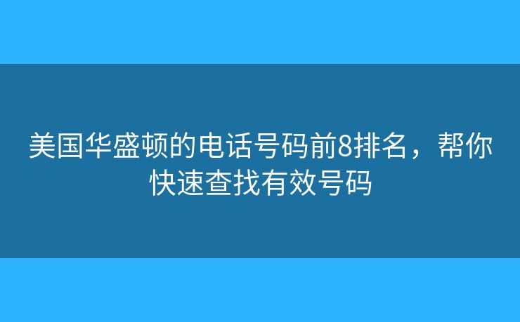 美國(guó)華盛頓的電話號(hào)碼前8排名，幫你快速查找有效號(hào)碼