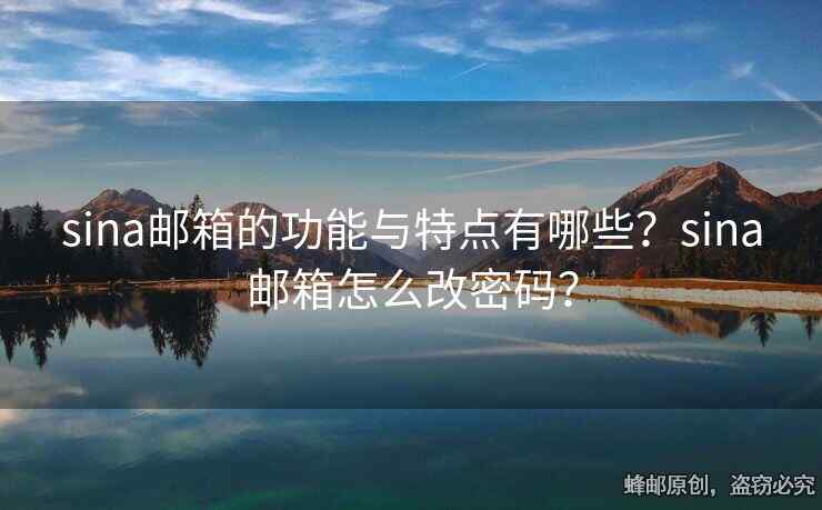 sina郵箱的功能與特點有哪些？sina郵箱怎么改密碼？