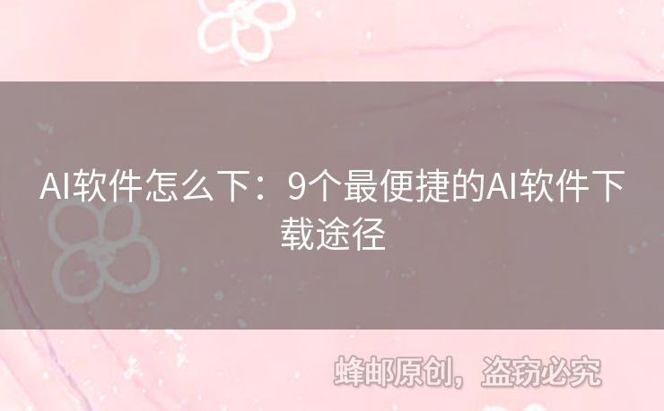 AI軟件怎么下：9個最便捷的AI軟件下載途徑