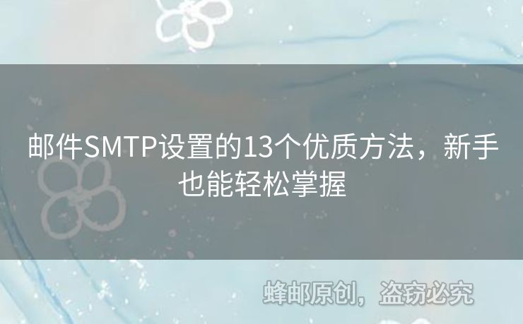 郵件SMTP設(shè)置的13個(gè)優(yōu)質(zhì)方法，新手也能輕松掌握