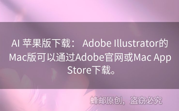 AI 蘋果版下載： Adobe Illustrator的Mac版可以通過Adobe官網(wǎng)或Mac App Store下載。