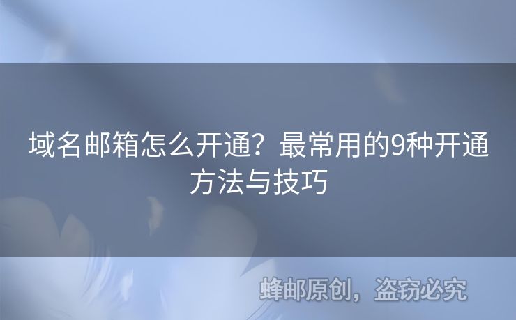 域名郵箱怎么開通？最常用的9種開通方法與技巧