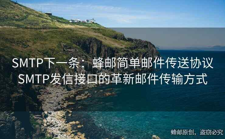 SMTP下一條：蜂郵簡單郵件傳送協(xié)議SMTP發(fā)信接口的革新郵件傳輸方式