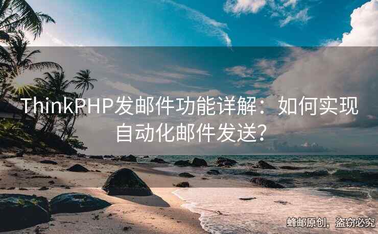 ThinkPHP發(fā)郵件功能詳解：如何實(shí)現(xiàn)自動化郵件發(fā)送？