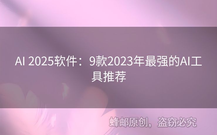 AI 2025軟件：9款2023年最強(qiáng)的AI工具推薦
