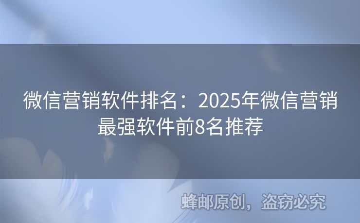 微信營銷軟件排名：2025年微信營銷最強軟件前8名推薦