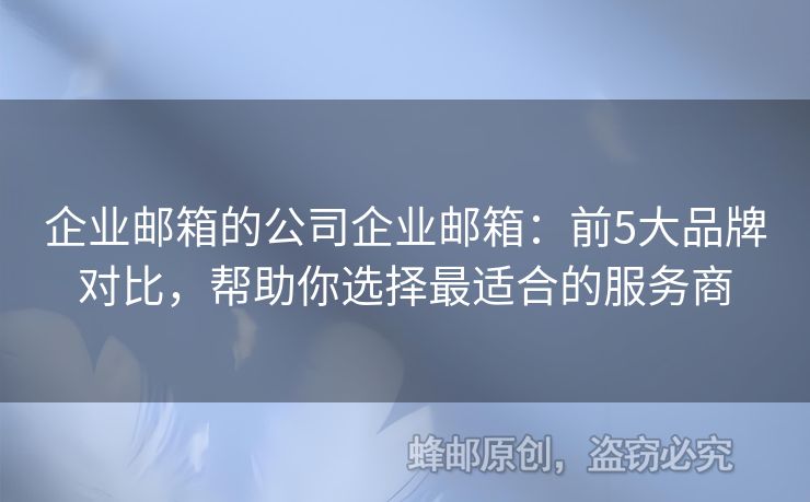 企業(yè)郵箱的公司企業(yè)郵箱：前5大品牌對(duì)比，幫助你選擇最適合的服務(wù)商