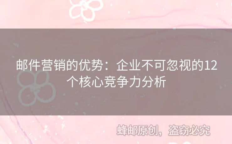 郵件營銷的優(yōu)勢：企業(yè)不可忽視的12個核心競爭力分析