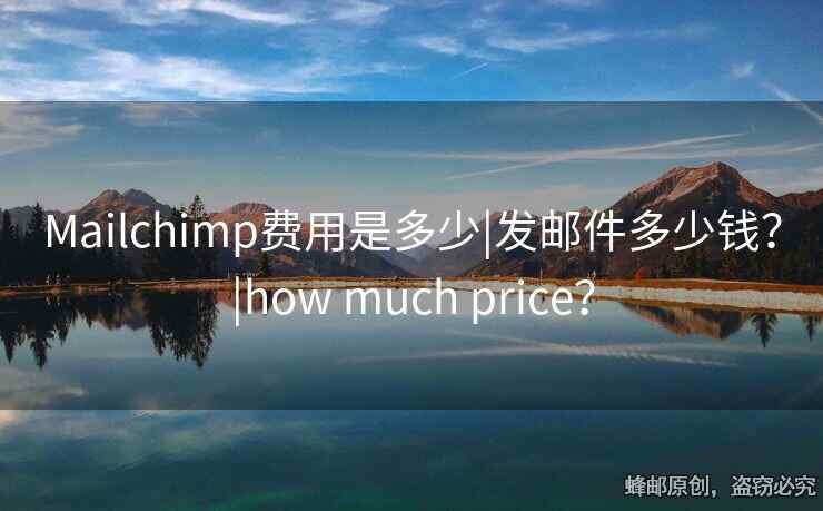 Mailchimp費用是多少|(zhì)發(fā)郵件多少錢？|how much price？