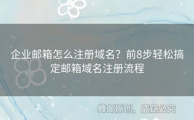 企業(yè)郵箱怎么注冊(cè)域名？前8步輕松搞定郵箱域名注冊(cè)流程