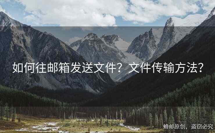 如何往郵箱發(fā)送文件？文件傳輸方法？