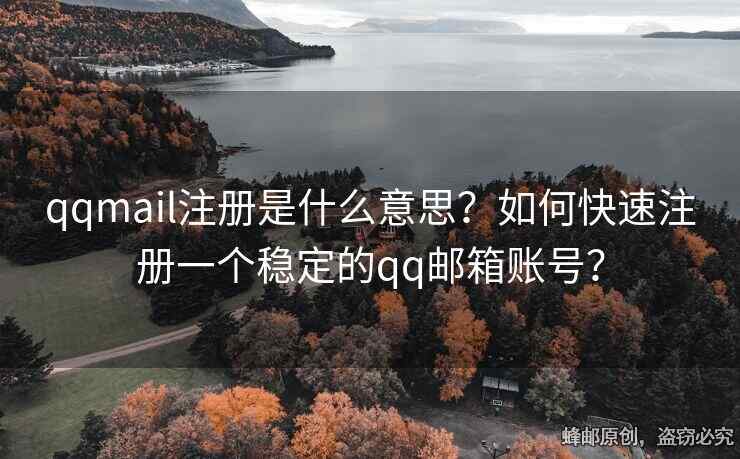 qqmail注冊(cè)是什么意思？如何快速注冊(cè)一個(gè)穩(wěn)定的qq郵箱賬號(hào)？