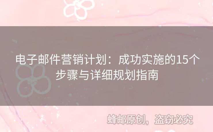 電子郵件營(yíng)銷(xiāo)計(jì)劃：成功實(shí)施的15個(gè)步驟與詳細(xì)規(guī)劃指南