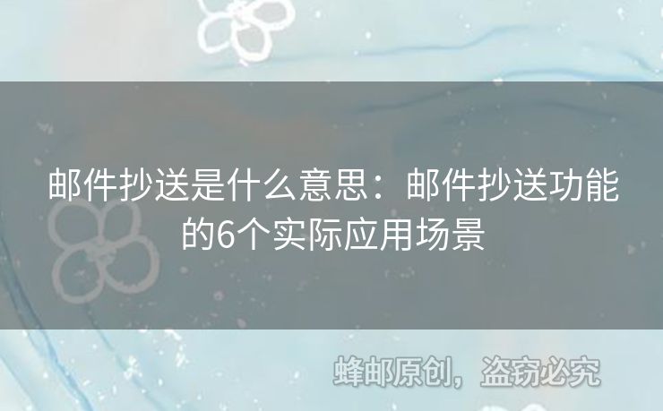 郵件抄送是什么意思：郵件抄送功能的6個實(shí)際應(yīng)用場景