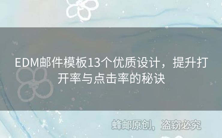 EDM郵件模板13個優(yōu)質(zhì)設(shè)計(jì)，提升打開率與點(diǎn)擊率的秘訣