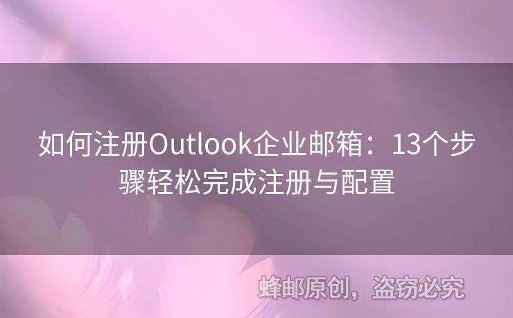 如何注冊(cè)O(shè)utlook企業(yè)郵箱：13個(gè)步驟輕松完成注冊(cè)與配置