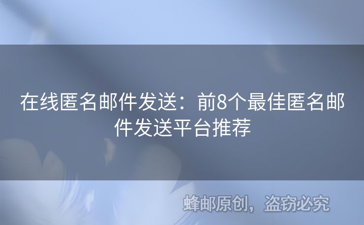 在線匿名郵件發(fā)送：前8個(gè)最佳匿名郵件發(fā)送平臺(tái)推薦