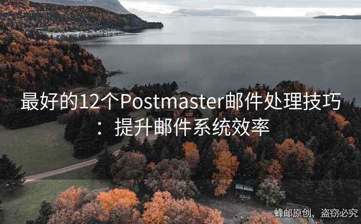 最好的12個(gè)Postmaster郵件處理技巧：提升郵件系統(tǒng)效率