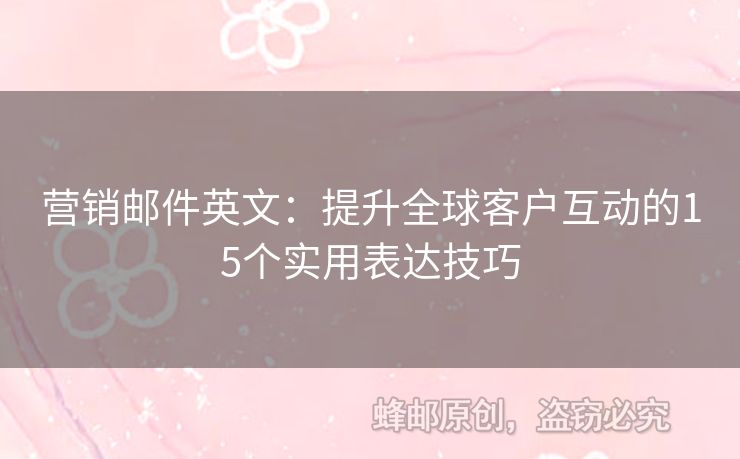 營銷郵件英文：提升全球客戶互動的15個實用表達技巧