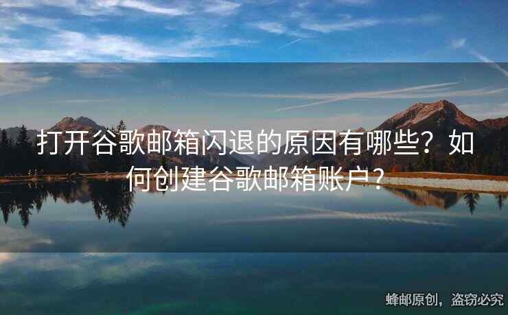 打開谷歌郵箱閃退的原因有哪些？如何創(chuàng)建谷歌郵箱賬戶?