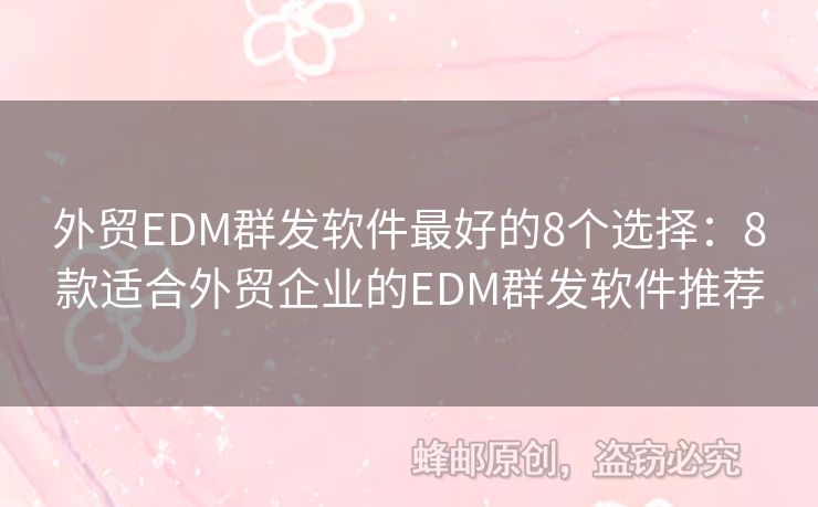 外貿(mào)EDM群發(fā)軟件最好的8個選擇：8款適合外貿(mào)企業(yè)的EDM群發(fā)軟件推薦