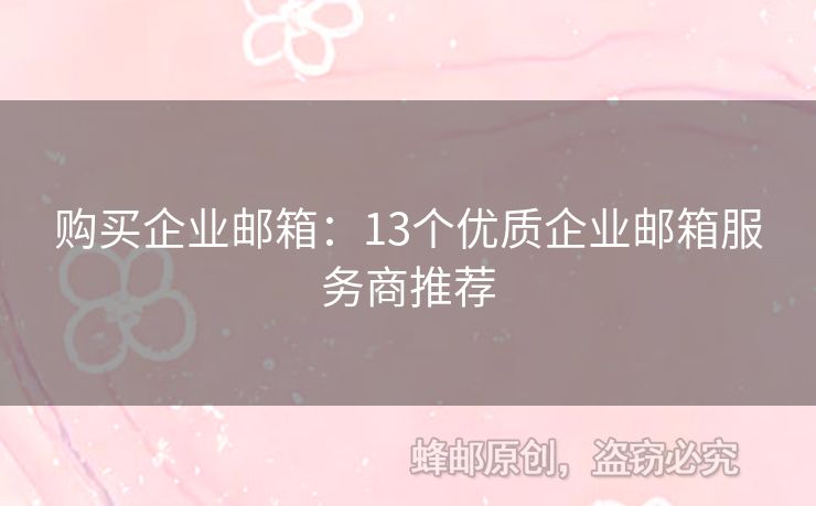 購(gòu)買(mǎi)企業(yè)郵箱：13個(gè)優(yōu)質(zhì)企業(yè)郵箱服務(wù)商推薦