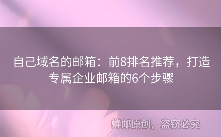 自己域名的郵箱：前8排名推薦，打造專屬企業(yè)郵箱的6個(gè)步驟