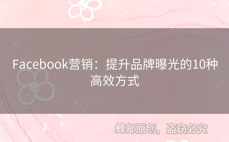 Facebook營銷：提升品牌曝光的10種高效方式