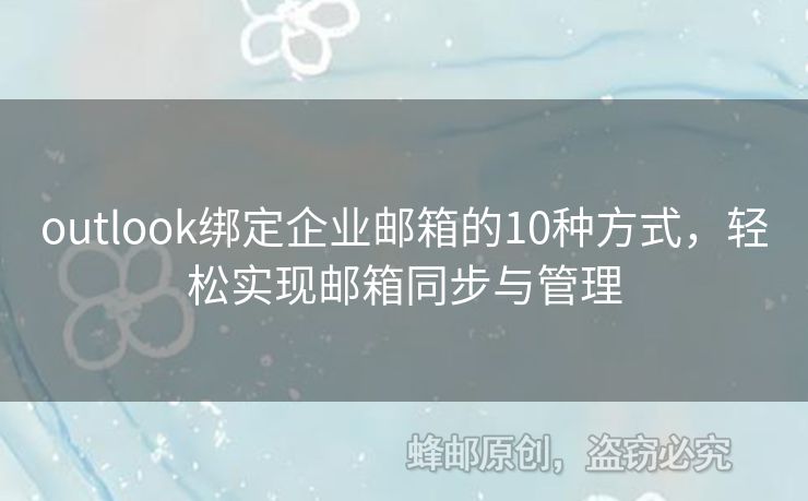 outlook綁定企業(yè)郵箱的10種方式，輕松實現(xiàn)郵箱同步與管理