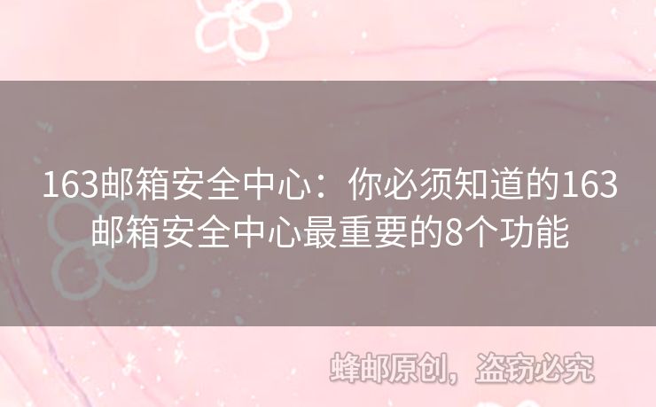 163郵箱安全中心：你必須知道的163郵箱安全中心最重要的8個(gè)功能