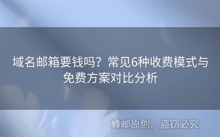 域名郵箱要錢嗎？常見6種收費模式與免費方案對比分析