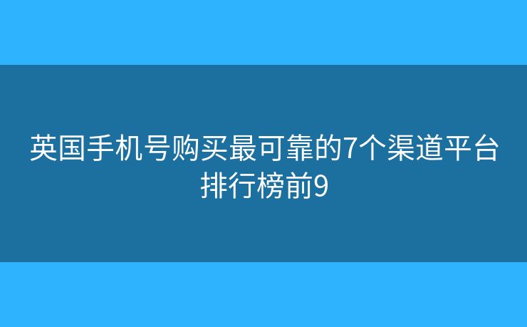 英國手機號購買最可靠的7個渠道平臺排行榜前9